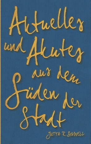 Aktuelles und Akutes aus dem Süden der Stadt von Schnell,  Jutta R.