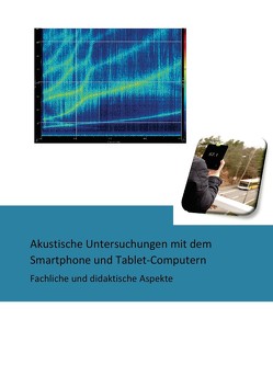 Akustische Untersuchungen mit dem Smartphone und Tablet-Computern – Fachliche und didaktische Aspekte von Hirth,  Michael