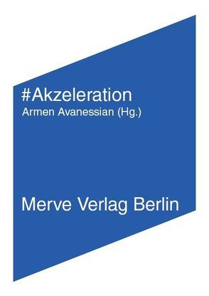 #Akzeleration von Avanessian,  Armen, Berardi,  Franco »Bifo«, Land,  Nick, McCormack,  Patricia, Noys,  Benjamin, Pasquinelli,  Matteo, Srnicek,  Nick, William,  Alex