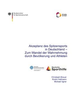 Akzeptanz des Spitzensports in Deutschland – Zum Wandel der Wahrnehmung durch Bevölkerung und Athleten von Breuer,  Christoph, Bundesinstitut für Sportwissenschaft, Hallmann,  Kirstin, Ilgner,  Michael