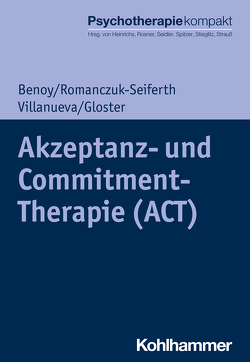 Akzeptanz- und Commitment-Therapie (ACT) von Benoy,  Charles, Gloster,  Andrew T., Heinrichs,  Nina, Romanczuk-Seiferth,  Nina, Rosner,  Rita, Seidler,  Günter H., Spitzer,  Carsten, Stieglitz,  Rolf-Dieter, Strauß,  Bernhard, Villanueva,  Jeanette