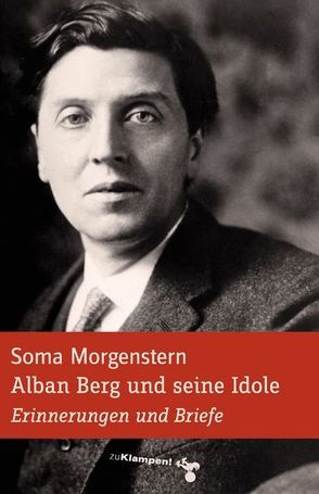 Alban Berg und seine Idole von Morgenstern,  Soma, Schulte,  Ingolf