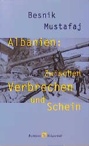 Albanien: Zwischen Verbrechen und Schein von Mustafaj,  Besnik, Roehm,  Joachim