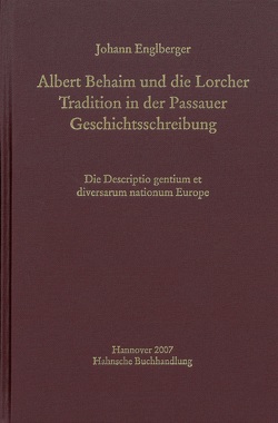 Albert Behaim und die Lorcher Tradition der Passauer Geschichtsschreibung von Englberger,  Johann