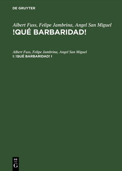 Albert Fuss; Felipe Jambrina; Angel San Miguel: !Qué barbaridad! / Albert Fuss; Felipe Jambrina; Angel San Miguel: !Qué barbaridad!. I von Fuss,  Albert