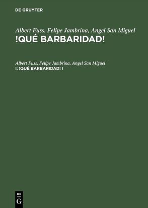 Albert Fuss; Felipe Jambrina; Angel San Miguel: !Qué barbaridad! / Albert Fuss; Felipe Jambrina; Angel San Miguel: !Qué barbaridad!. I von Fuss,  Albert, Jambrina,  Felipe, San Miguel,  Ángel