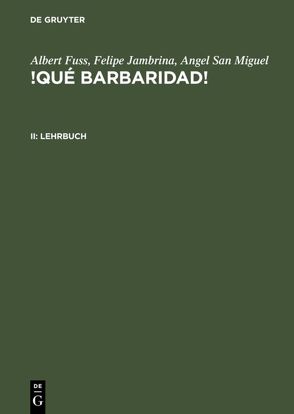 Albert Fuss; Felipe Jambrina; Angel San Miguel: !Qué barbaridad! / Lehrbuch von Fuss,  Albert, Jambrina,  Felipe, Ramos Méndez,  Carmen