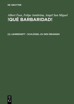 Albert Fuss; Felipe Jambrina; Angel San Miguel: !Qué barbaridad! / Lehrerheft – Schlüssel zu den Übungen von Fuss,  Albert, Jambrina,  Felipe, San Miguel,  Ángel