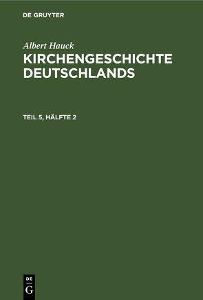 Albert Hauck: Kirchengeschichte Deutschlands / Albert Hauck: Kirchengeschichte Deutschlands. Teil 5, Hälfte 2 von Hauck,  Albert