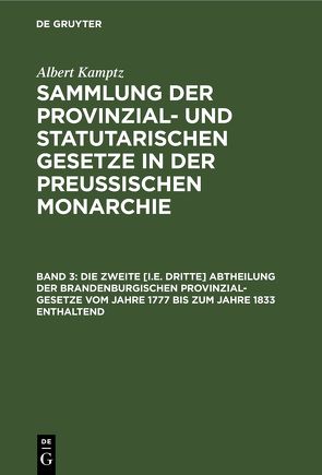 Albert Kamptz: Sammlung der Provinzial- und statutarischen Gesetze… / Die zweite [i.e. dritte] Abtheilung der Brandenburgischen Provinzial-Gesetze vom Jahre 1777 bis zum Jahre 1833 enthaltend von Kamptz,  Albert