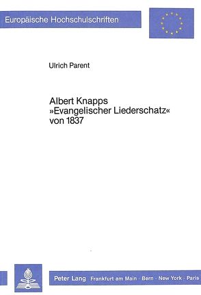 Albert Knapps «Evangelischer Liederschatz» von 1837 von Parent,  Ulrich