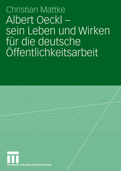 Albert Oeckl – sein Leben und Wirken für die deutsche Öffentlichkeitsarbeit von Mattke,  Christian