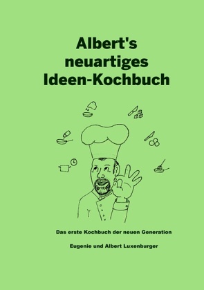 Albert’s neuartiges Ideen Kochbuch von Luxenburger,  Albert, Luxenburger,  Eugenie