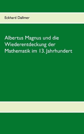 Albertus Magnus und die Wiederentdeckung der Mathematik im 13. Jahrhundert von Dallmer,  Eckhard