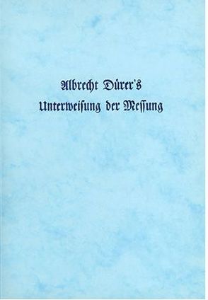 Albrecht Dürer’s Unterweisung der Messung von Dürer,  Albrecht, Peltzer,  A