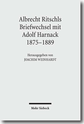 Albrecht Ritschls Briefwechsel mit Adolf Harnack 1875 – 1889 von Harnack,  Adolf von, Ritschl,  Albrecht, Weinhardt,  Joachim