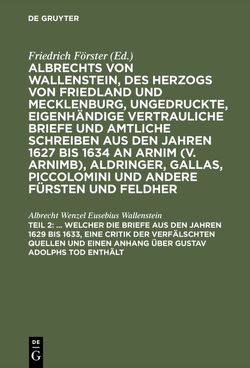 Albrecht von Wallenstein: Albrechts von Wallenstein, des Herzogs… / … Welcher die Briefe aus den Jahren 1629 bis 1633, eine Critik der verfälschten Quellen und einen Anhang über Gustav Adolphs Tod enthält von Foerster,  Friedrich, Wallenstein,  Albrecht Wenzel Eusebius