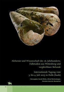 Alchemie und Wissenschaft des 16. Jahrhunderts. Fallstudien aus Wittenberg und vergleichbare Befunde (Tagungen des Landesmuseums für Vorgeschichte Halle 15) von Meller,  Harald, Reichenberger,  Alfred, Wunderlich,  Christian-Heinrich