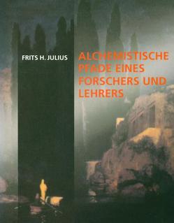 Alchemistische Pfade von Julius,  Alexander, Julius,  Frits H, Wiechert,  Christof