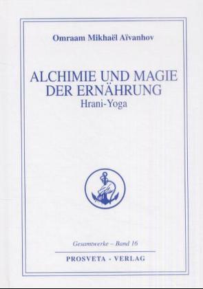 Alchimie und Magie der Ernährung – Hrani Yoga von Aivanhov,  Omraam Mikhael