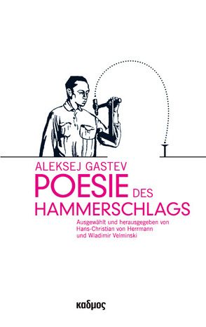 Aleksej Gastev. Poesie des Hammerschlags von Velminski,  Wladimir, von Herrmann,  Hans-Christian