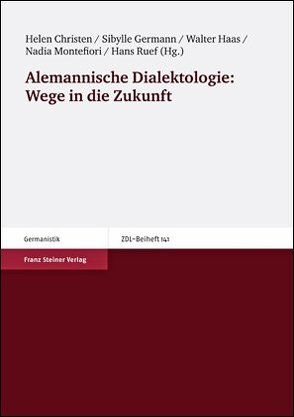 Alemannische Dialektologie: Wege in die Zukunft von Christen,  Helen, Germann,  Sibylle, Haas,  Walter, Montefiori,  Nadia, Ruef,  Hans, Stieger,  Christiane