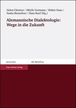 Alemannische Dialektologie: Wege in die Zukunft von Christen,  Helen, Germann,  Sibylle, Haas,  Walter, Montefiori,  Nadia, Ruef,  Hans, Stieger,  Christiane