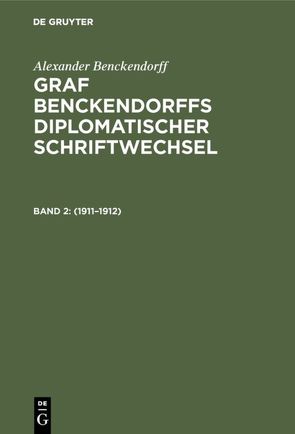 Alexander Benckendorff: Graf Benckendorffs Diplomatischer Schriftwechsel / 1911–1912 von Benckendorff,  Alexander, Siebert,  Benno