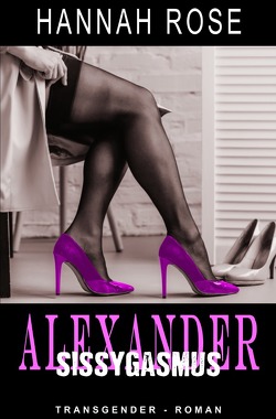 Alexander – Sissygasmus von Riedel,  Thomas, Rose,  Hannah, Smith,  Susann