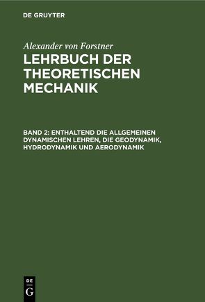 Alexander von Forstner: Lehrbuch der theoretischen Mechanik / Enthaltend die allgemeinen dynamischen Lehren, die Geodynamik, Hydrodynamik und Aerodynamik von Forstner,  Alexander von