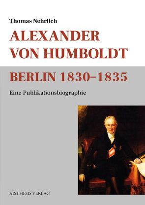 Alexander von Humboldt Berlin 1830-1835 von Nehrlich,  Thomas