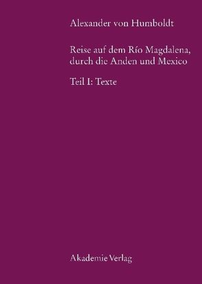 Alexander von Humboldt, Reise auf dem Rio Magdalena, durch die Anden und Mexiko von Faak,  Margot