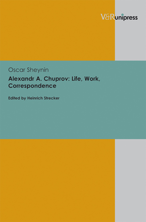 Alexandr A. Chuprov: Life, Work, Correspondence von Sheynin,  Oscar, Strecker,  Heinrich