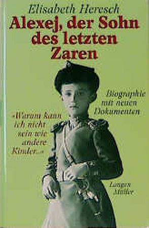 Alexej, der Sohn des letzten Zaren. „Warum kann ich nicht sein wie andere Kinder…“ von Heresch,  Elisabeth