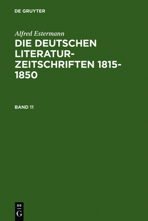 Alfred Estermann: Die deutschen Literatur-Zeitschriften 1815-1850 / Alfred Estermann: Die deutschen Literatur-Zeitschriften 1815-1850. Band 11 von Estermann,  Alfred