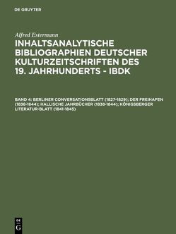 Alfred Estermann: Inhaltsanalytische Bibliographien deutscher Kulturzeitschriften… / Berliner Conversationsblatt (1827-1829); Der Freihafen (1838-1844); Hallische Jahrbücher (1838-1844); Königsberger Literatur-Blatt (1841-1845) von Estermann,  Alfred