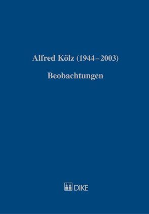 Alfred Kölz (1944-2003). Beobachtungen von Kölz,  Monika