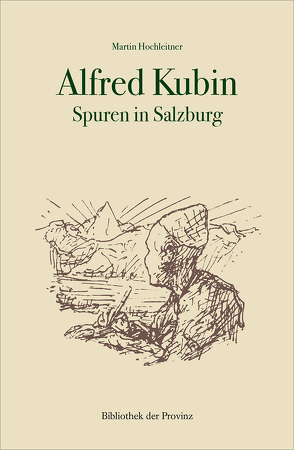 Alfred Kubin – Spuren in Salzburg von Hochleitner,  Martin