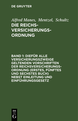 Alfred Manes; Mentzel; Schultz: Die Reichsversicherungsordnung / Diefür alle Versicherungszweige geltenden Vorschriften der Reichsversicherungsordnung (Erstes, fünftes und sechstes Buch) nebst Einleitung und Einführungsgesetz von Manes, Mentzel, Schultz