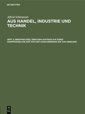 Alfred Schlomann: Aus Handel, Industrie und Technik / Briefwechsel über den Auftrag auf einer Dampfkesselanlage von der Ausschreibung bis zur Abnahme von Schlomann,  Alfred