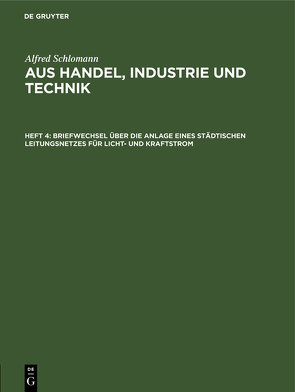 Alfred Schlomann: Aus Handel, Industrie und Technik / Briefwechsel über die Anlage eines städtischen Leitungsnetzes für Licht- und Kraftstrom von Schlomann,  Alfred