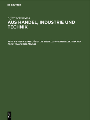 Alfred Schlomann: Aus Handel, Industrie und Technik / Briefwechsel über die Erstellung einer elektrischen Akkumulatoren-Anlage von Schlomann,  Alfred