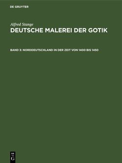 Alfred Stange: Deutsche Malerei der Gotik / Norddeutschland in der Zeit von 1400 bis 1450 von Stange,  Alfred