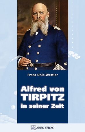 Alfred von Tirpitz in seiner Zeit von Uhle-Wettler,  Franz