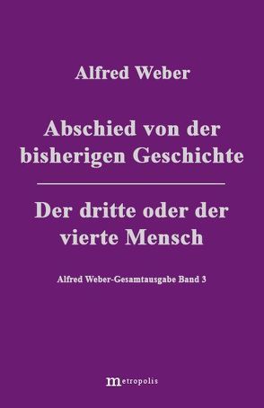 Alfred Weber Gesamtausgabe / Abschied von der bisherigen Geschichte /Der dritte und der vierte Mensch von Bräu,  Richard, Demm,  Eberhard, Nutzinger,  Hans G, Weber,  Alfred, Witzenmann,  Walter