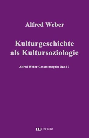 Alfred Weber Gesamtausgabe / Kulturgeschichte als Kultursoziologie von Bräu,  Richard, Demm,  Eberhard, Hamm-Brücher,  Hildegard, Nutzinger,  Hans G, Weber,  Alfred, Witzenmann,  Walter