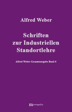 Alfred Weber Gesamtausgabe / Schriften zur industriellen Standortlehre von Bräu,  Richard, Demm,  Eberhard, Nutzinger,  Hans G, Weber,  Alfred, Witzenmann,  Walter