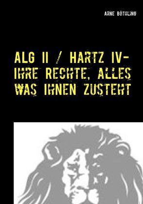 ALG II / Hartz IV – Ihre Rechte, alles was Ihnen zusteht von Böthling,  Arne