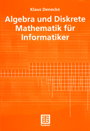 Algebra und Diskrete Mathematik für Informatiker von Denecke,  Klaus