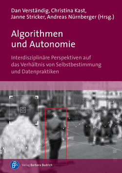 Algorithmen und Autonomie von Damberger,  Thomas, Ferraro,  Estella, Kast,  Christina, Nürnberger,  Andreas, Schünemann,  Wolf J., Simbeck,  Katharina, Stricker,  Janne, Verständig,  Dan, Widdau,  Christoph Sebastian, Wolf,  Friedrich, Wolffram,  Andrea, Zednik,  Carlos